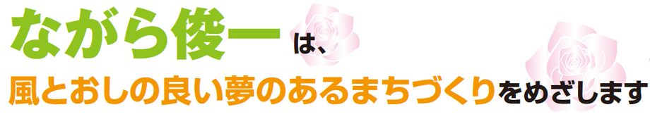 ながら俊一は、風とおしの良い夢のあるまちづくりをめざします。